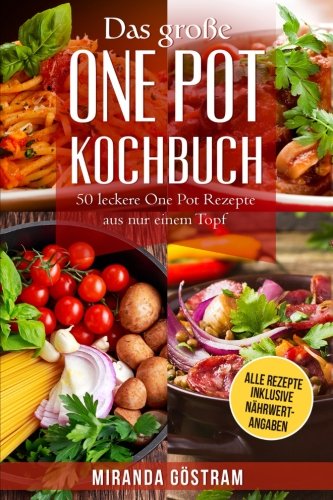 Das große One Pot Kochbuch: 50 leckere One Pot Rezepte aus nur einem Topf (One Pot Meals, One Pot Pasta, One Pan, One Pan Rezepte, Kochen für Anfänger, einfache Rezepte, alles aus einem Topf) Cooking & Enjoying