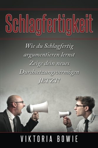 Schlagfertigkeit: Wie du Schlagfertig argumentieren lernst Zeige dein neues Dur Self-help