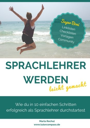 Sprachlehrer werden - leicht gemacht: Wie du in 10 einfachen Schritten erfolgreich als Sprachlehrer durchstartest Business, Finance & Career