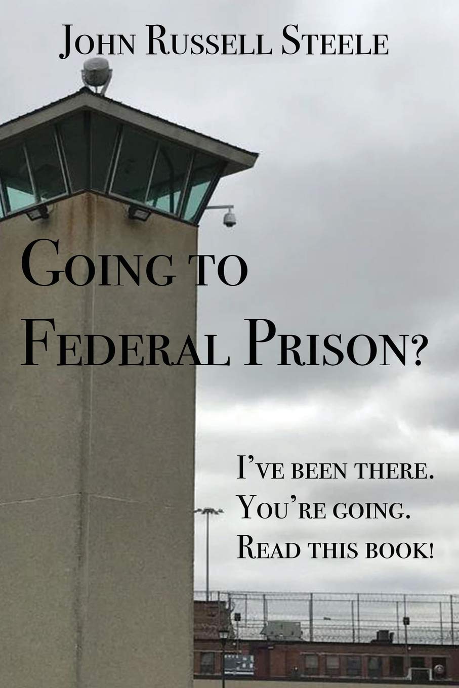 Going To Federal Prison?: I've Been There. You're Going. Read This Book! Law