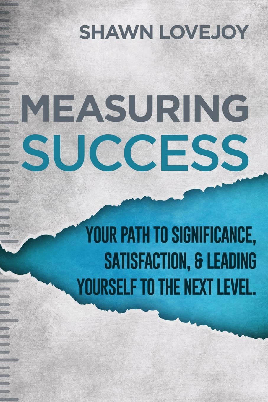 Measuring Success: Your Path To Significance, Satisfaction, & Leading Yourself To The Next Level. Business, Finance & Career