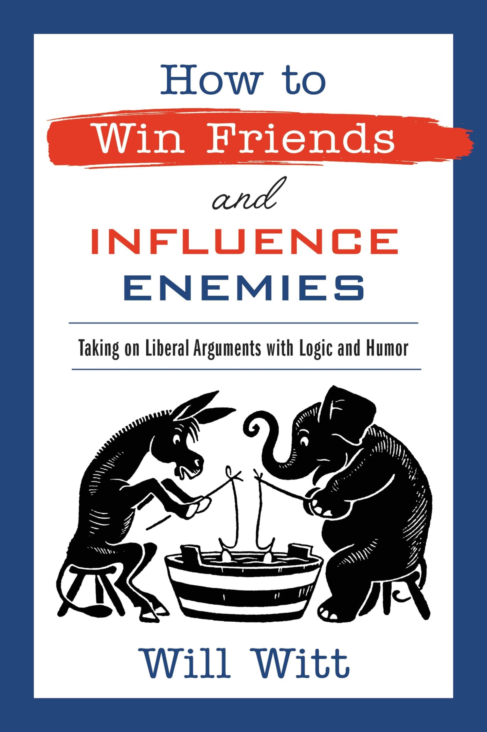How to Win Friends and Influence Enemies: Taking On Liberal Arguments with Logic and Humor book