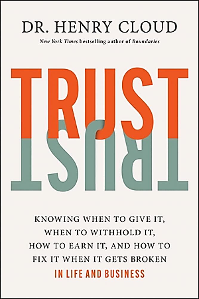 Trust: Knowing When to Give It, When to Withhold It, How to Earn It, and How to Fix It When It Gets Broken Business, Finance & Career