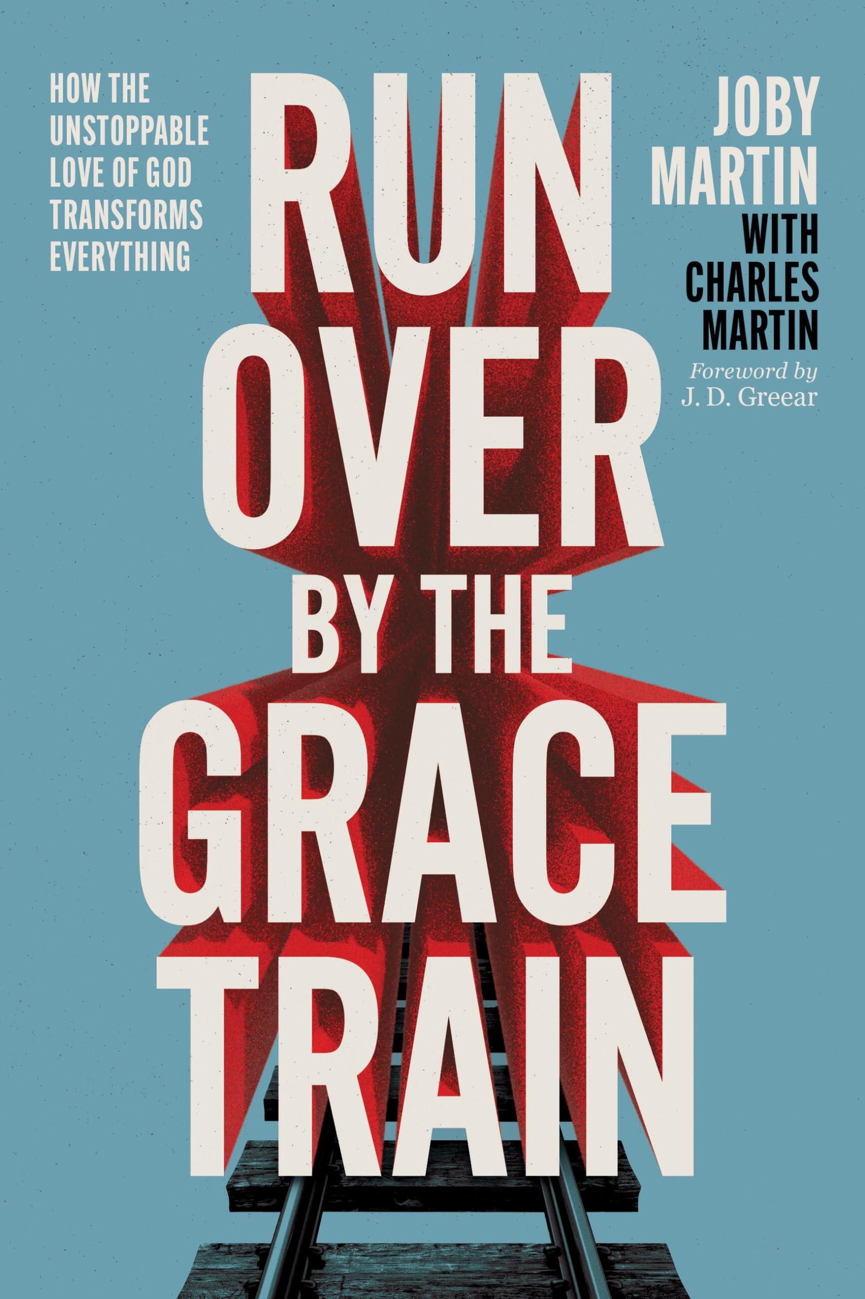 Run Over By the Grace Train: How the Unstoppable Love of God Transforms Everything Self-help