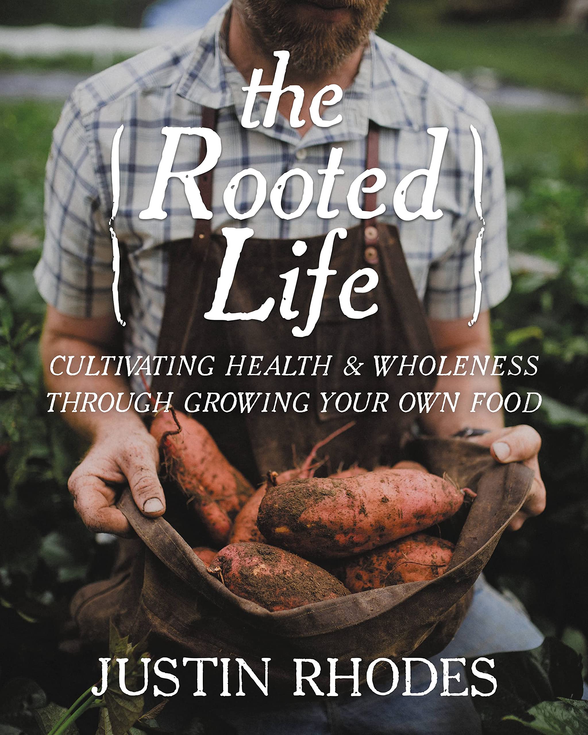 The Rooted Life: Cultivating Health and Wholeness Through Growing Your Own Food Garden & Plants