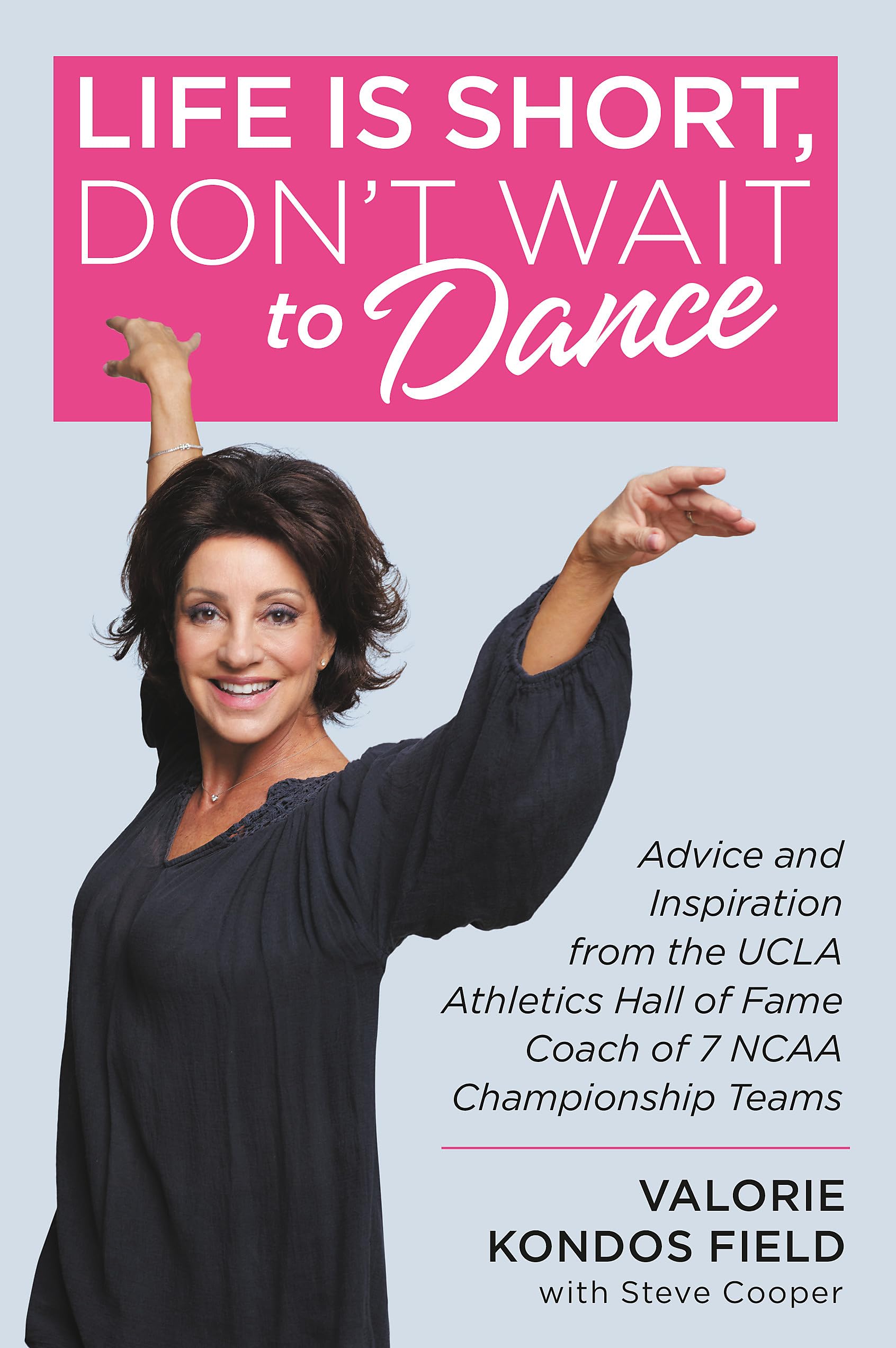 Life Is Short, Don't Wait to Dance: Advice and Inspiration from the UCLA Athletics Hall of Fame Coach of 7 NCAA Championship Teams Lifestyle