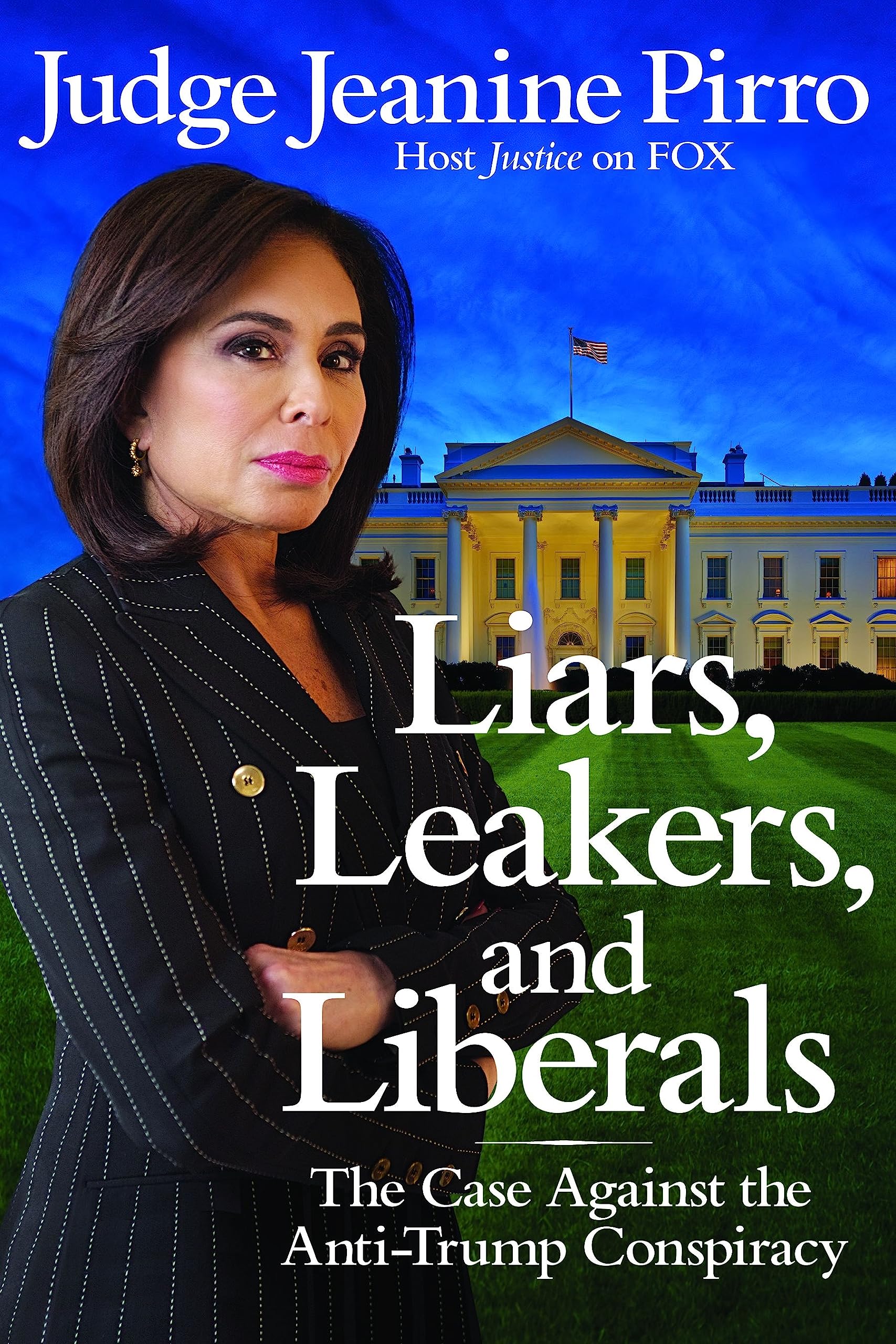 Liars, Leakers, and Liberals: The Case Against the Anti-Trump Conspiracy Politics & History