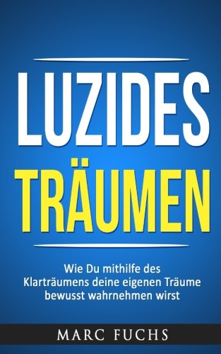 Luzides Träumen: Wie Du mithilfe des Klarträumens deine eigenen Träume bewusst wahrnehmen wirst Philosophy