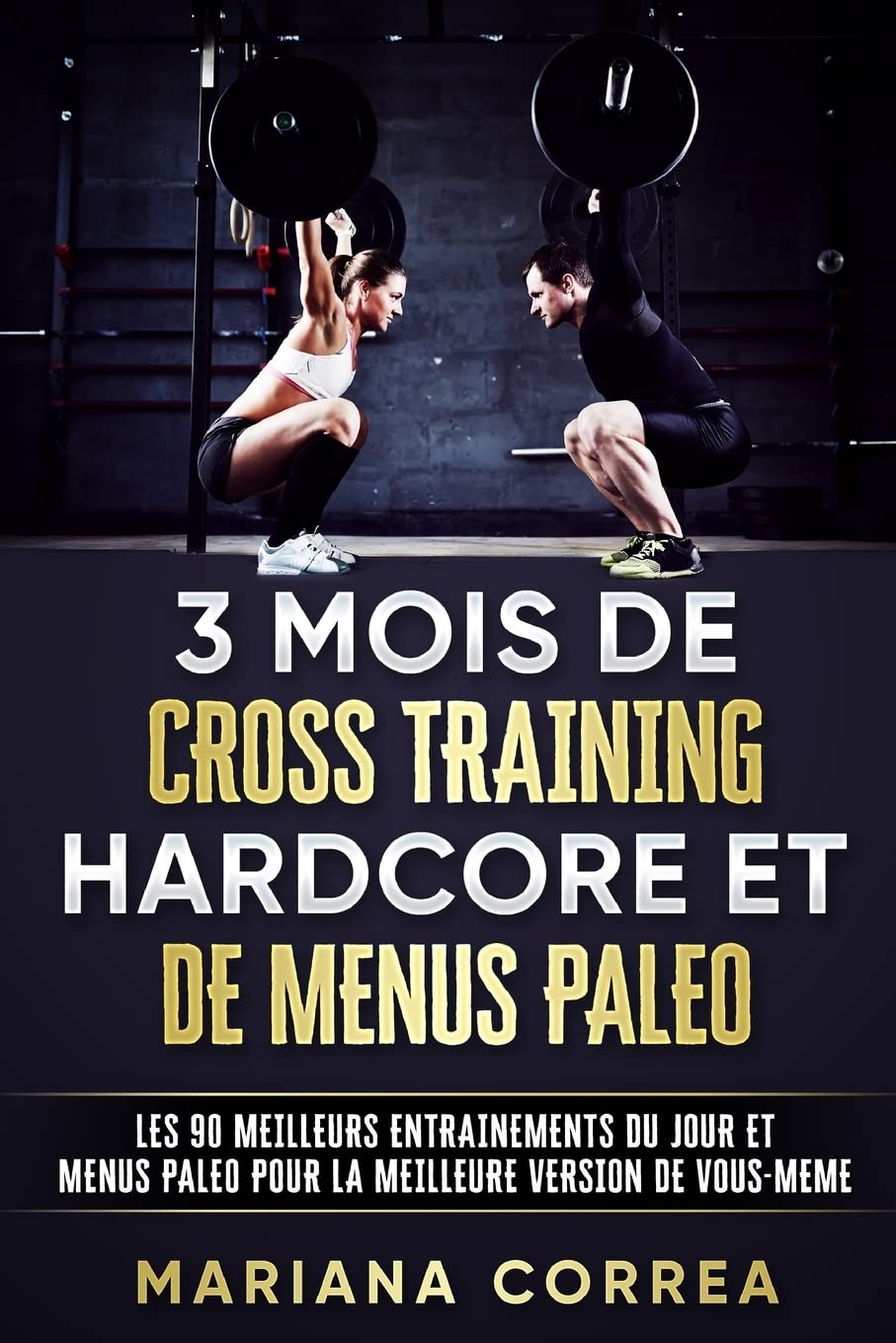 3 MOIS DE CROSS TRAINING HARDCORE Et DE MENUS PALEO: LES 90 MEILLEURS ENTRAINEMENTS DU JOUR ET MENUS PALEO POUR LA MEILLEURE VERSION De VOUS - MEME book