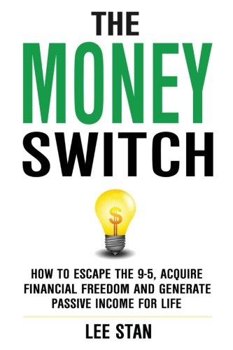 The Money Switch: How To Escape The 9-5 And Generate Passive Income For Life Business, Finance & Career