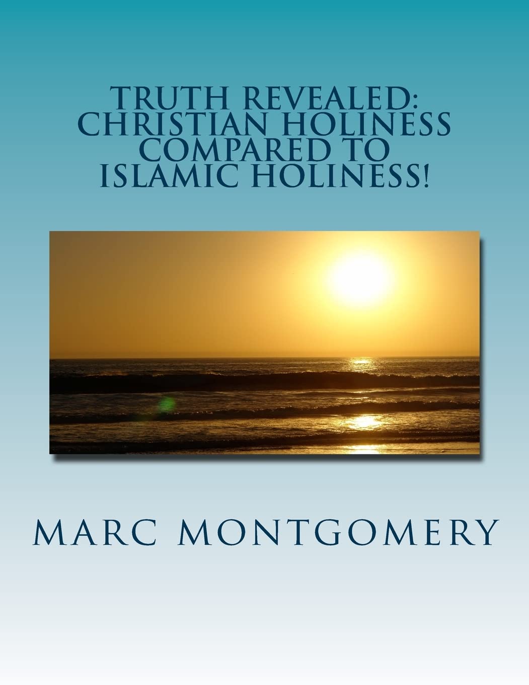 Truth Revealed: Christian holiness Compared to Islamic Holiness: You Shal Know Them by the Things They do (Advantage of knowing series, Band 8) Religion & Esotericism