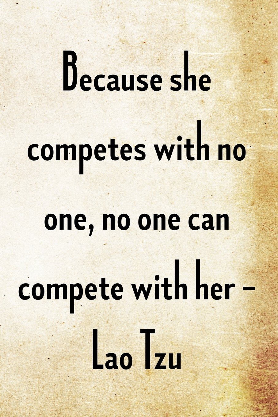 Because she competes with no one, no one can compete with her. -Lao Tzu: Lao Tzu Chinese Philosophy Writing Journal Lined, Diary, Notebook (Philosophy Power) Self-help