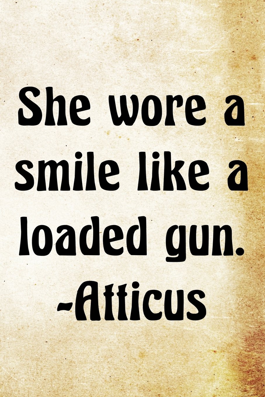 She wore a smile like a loaded gun. -Atticus: Atticus Greek Philosophy Writing Journal Lined, Diary, Notebook for Men & Women (Philosophy Power) Psychology