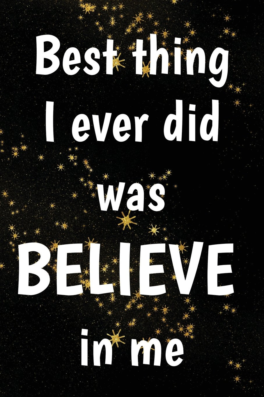 Best Thing I Ever Did Was Believe In Me: Motivate & Inspire Writing Journal Lined, Diary, Notebook for Men & Women (Slick Success) Self-help