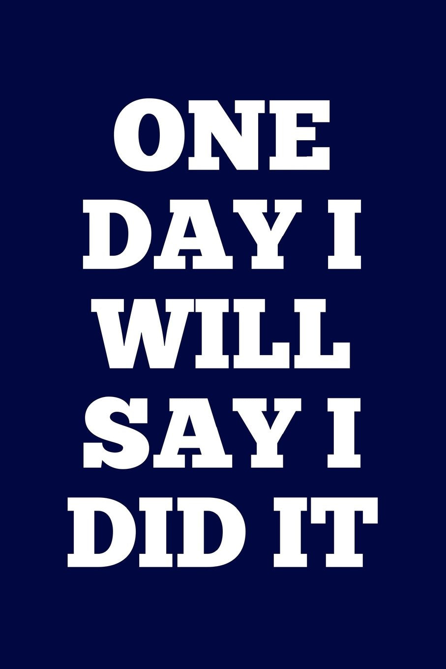 One Day I Will Say I Did It: Motivate & Inspire Writing Journal Lined, Diary, Notebook for Men & Women (Slick Success) Self-help