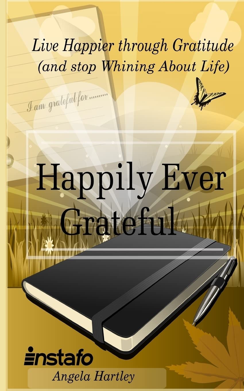 Happily Ever Grateful: Live Happier through Gratitude...(and Stop Whining About Life) Lifestyle