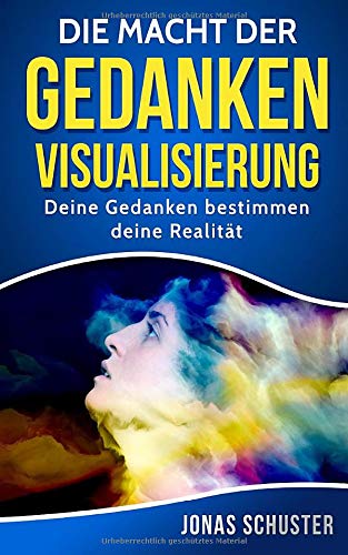 Die Macht der Gedanken Visualisierung: Deine Gedanken bestimmen deine Realität (Kombiniere finanziellen Wohlstand mit Gesundheit, intakten ... und beruflicher Erfüllung, Band 1) Business, Finance & Career