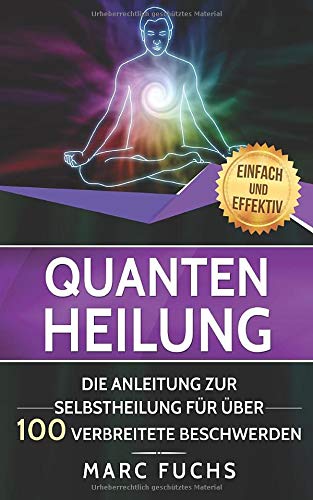 Quantenheilung: Die Anleitung zur Selbstheilung für über 100 verbreitete Beschwerden (German Edition) book