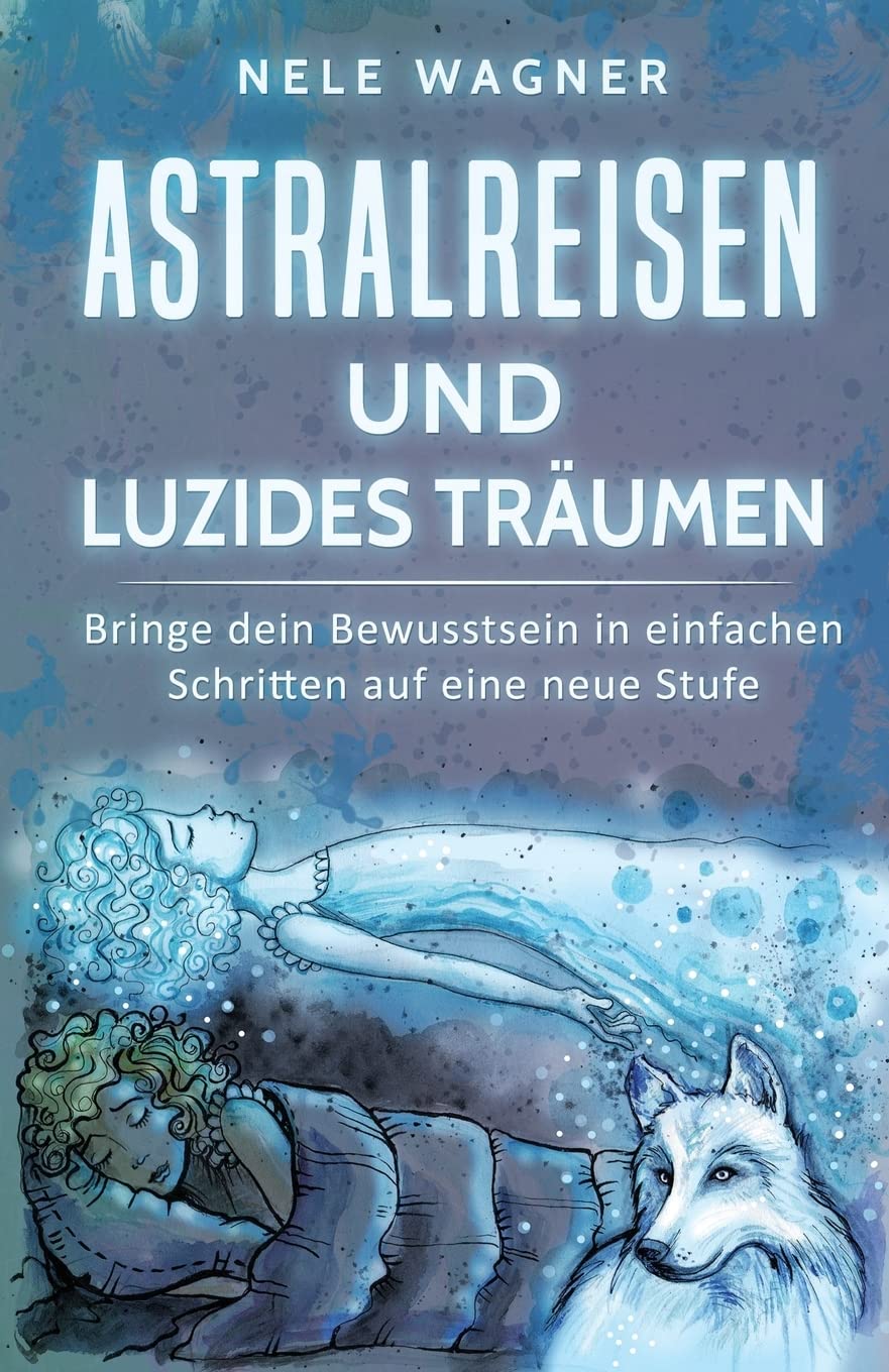 Astralreisen und luzides Träumen: Bringe dein Bewusstsein in einfachen Schritten auf eine neue Stufe Psychology