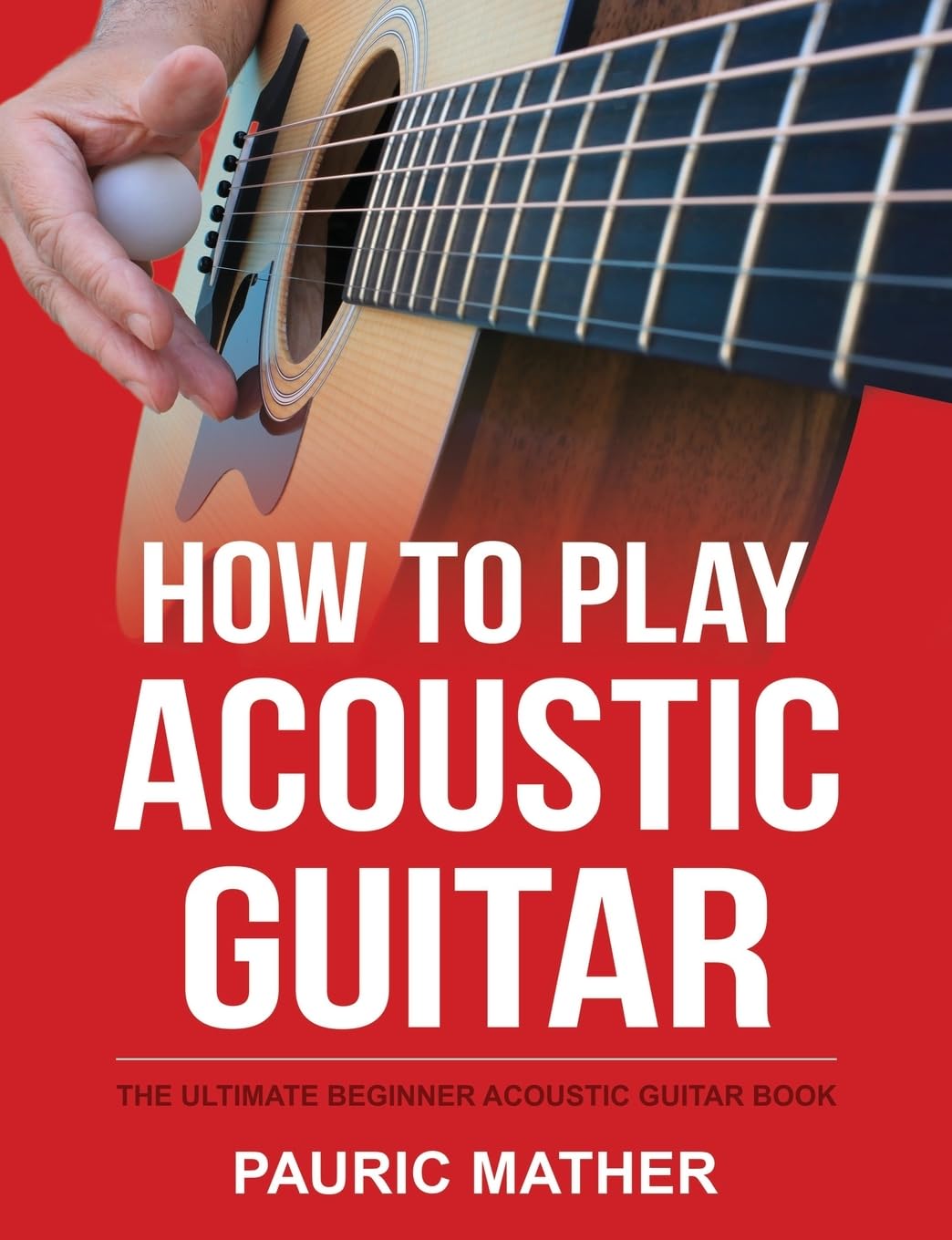 How To Play Acoustic Guitar: The Ultimate Beginner Acoustic Guitar Book (Complete Teach Yourself Guitar Books, Band 1) Arts & Music