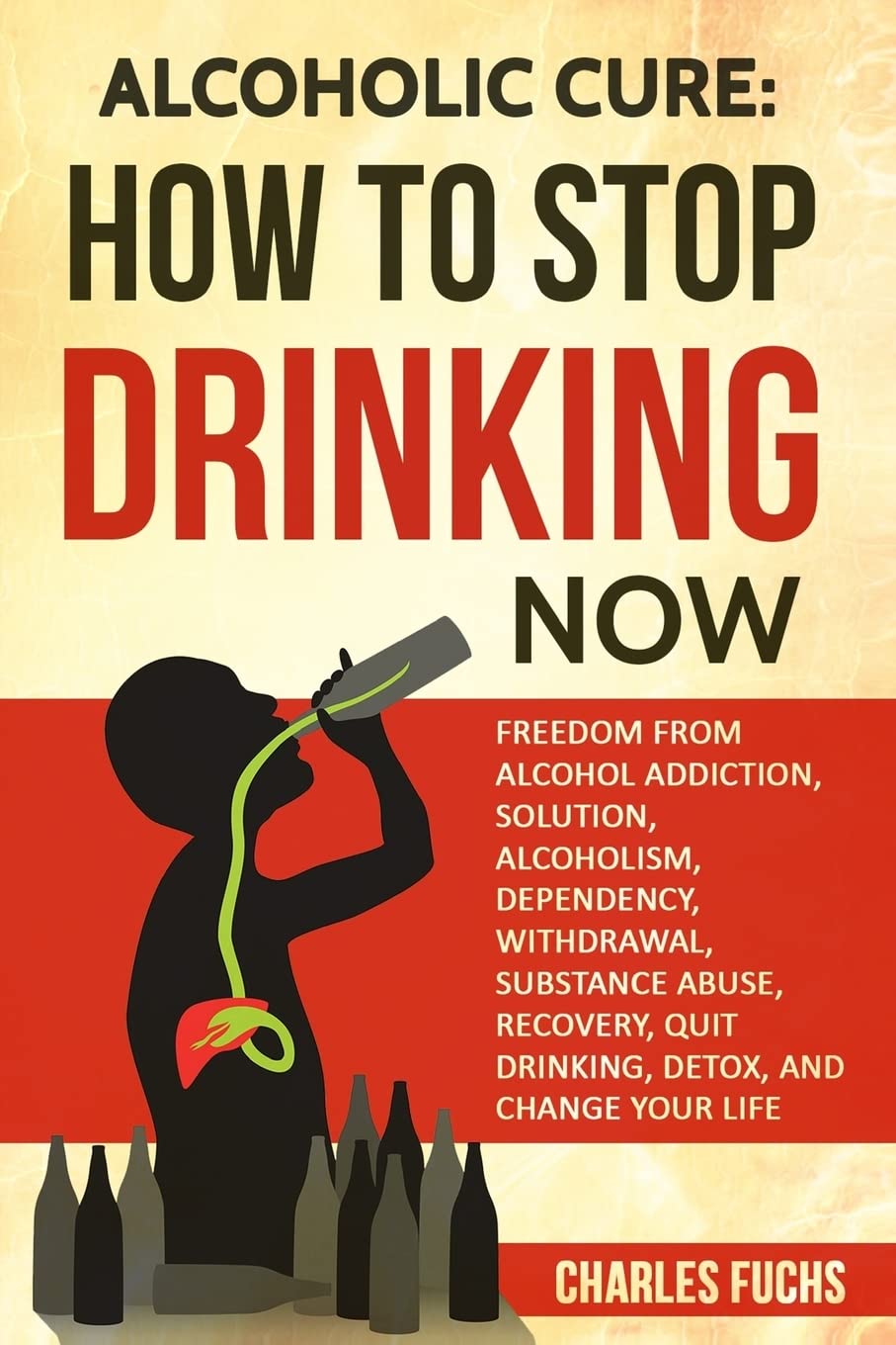 Alcoholic Cure: Stop Drinking Now: Freedom From Alcohol Addiction, Solution, Alcoholism, Dependency, Wirthdrawl, Substance Abuse, Recovery, Quit Drinking, Detox, And Change Your Life Politics & History