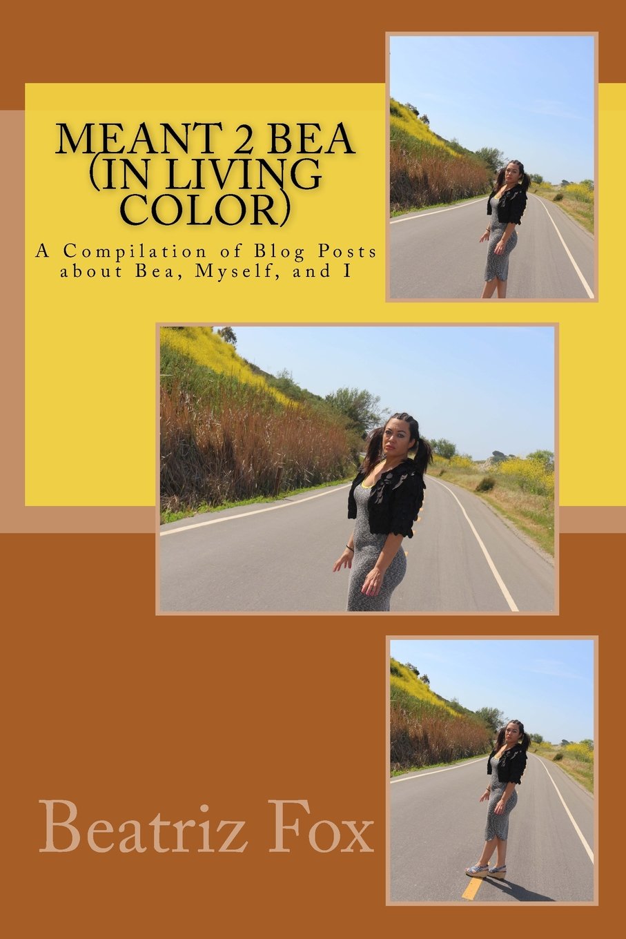 Meant 2 Bea (In Living Color): A Compilation of Blog Posts about Bea, Myself, and I Memories