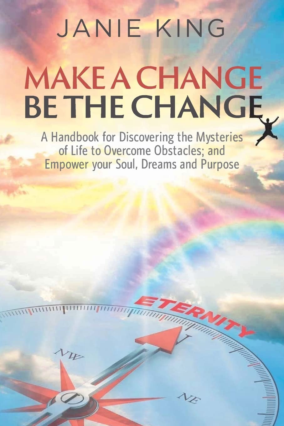 Make A Change, Be The Change: A Handbook for Discovering the Mysteries of Life to Overcome Obstacles; and Empower your Soul, Dreams and Purpose Lifestyle