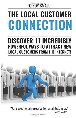 The Local Customer Connection: Discover 11 Incredibly Powerful Ways To Attract New Local Customers From The Internet! Business, Finance & Career