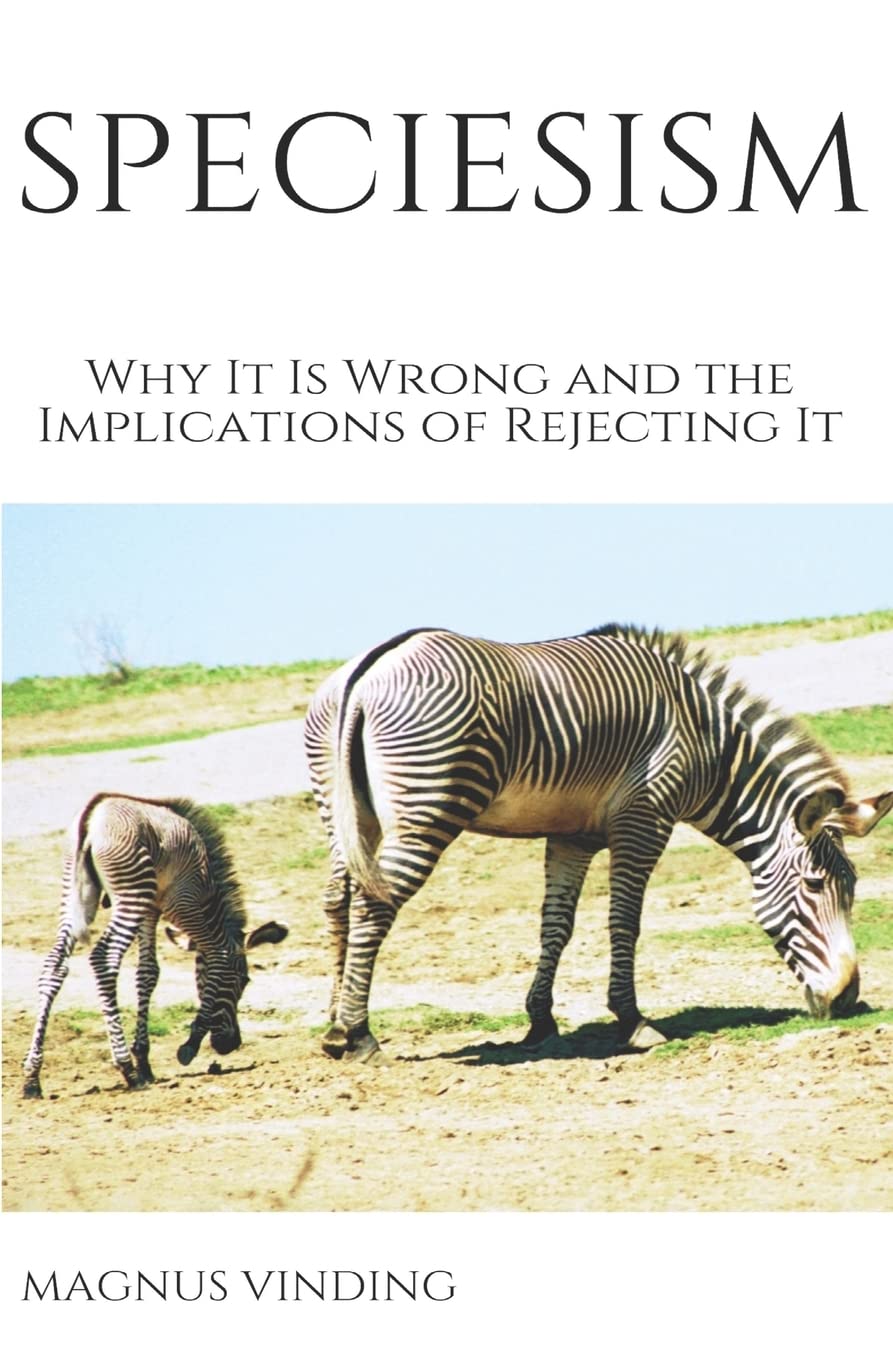 Speciesism: Why It Is Wrong and the Implications of Rejecting It Philosophy