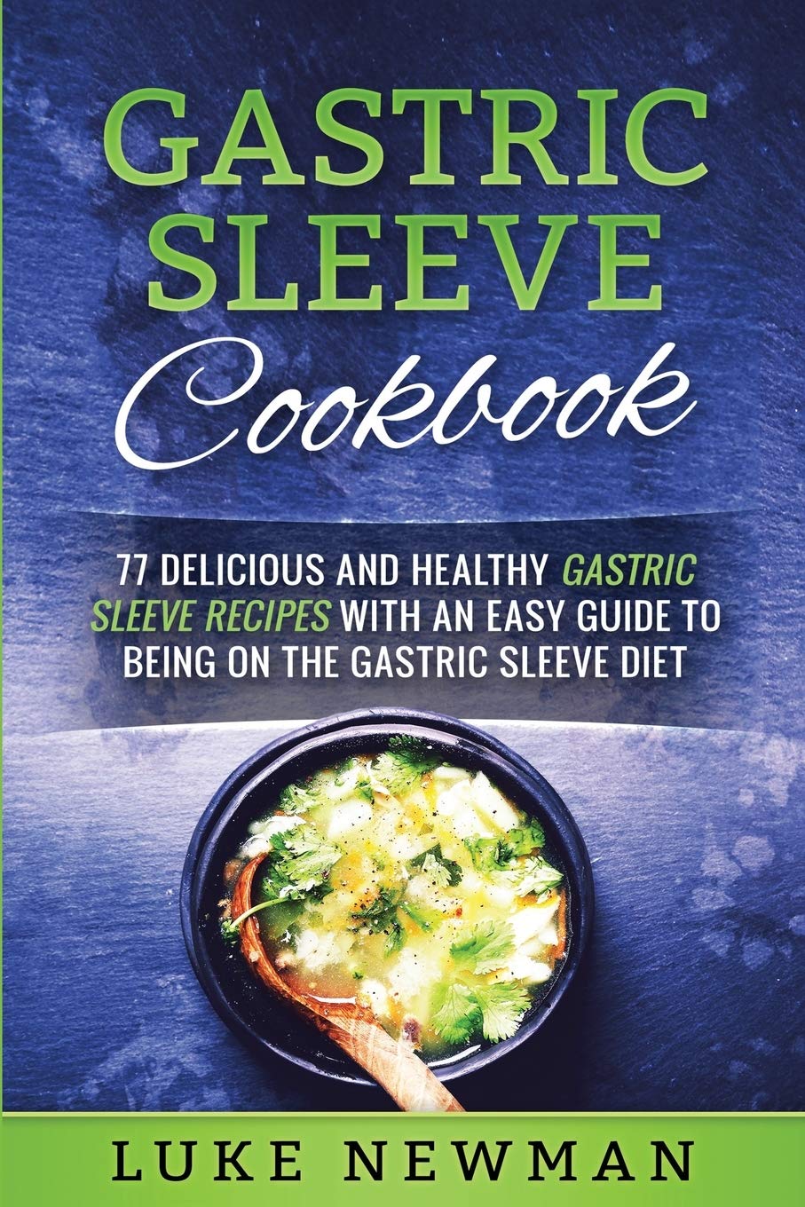 Gastric Sleeve Cookbook: 77 Delicious and Healthy Gastric Sleeve Recipes with an Easy Guide to Being on the Gastric Sleeve Diet book