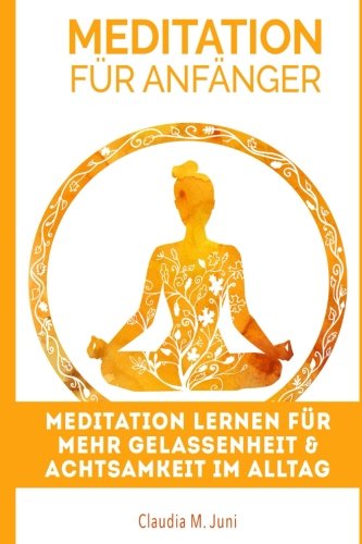 Meditation: Meditation für Anfänger: Meditation Lernen für mehr Gelassenheit & Achtsamkeit im Alltag (Meditation Anfänger, Gelassenheit lernen, Meditationstechniken, Achtsamkeitstraining) Lifestyle