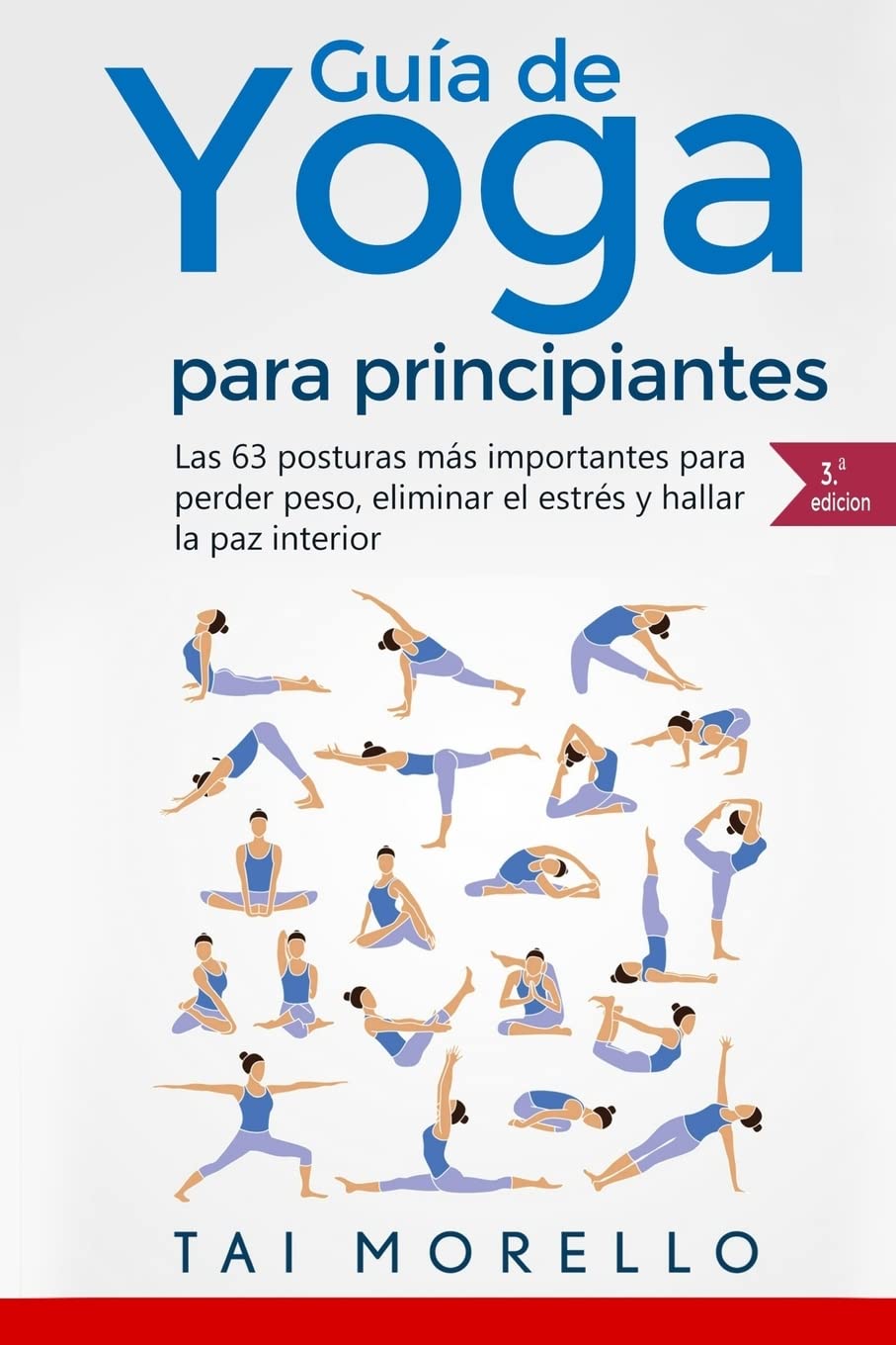 Yoga: Guía Completa Para Principiantes: Las 63 Posturas más Importantes para Perder Peso, Eliminar el Estrés y Hallar la Paz Interior Health, Nutrition & Fitness