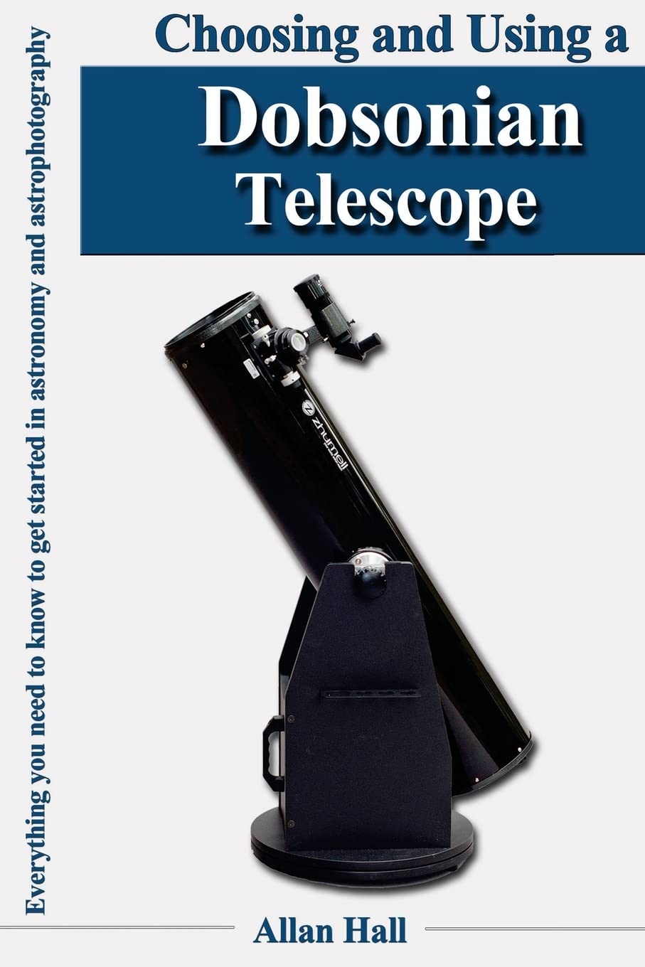 Choosing and Using a Dobsonian Telescope: Everything you need to know to get started in astronomy and astrophotography Business & Technology