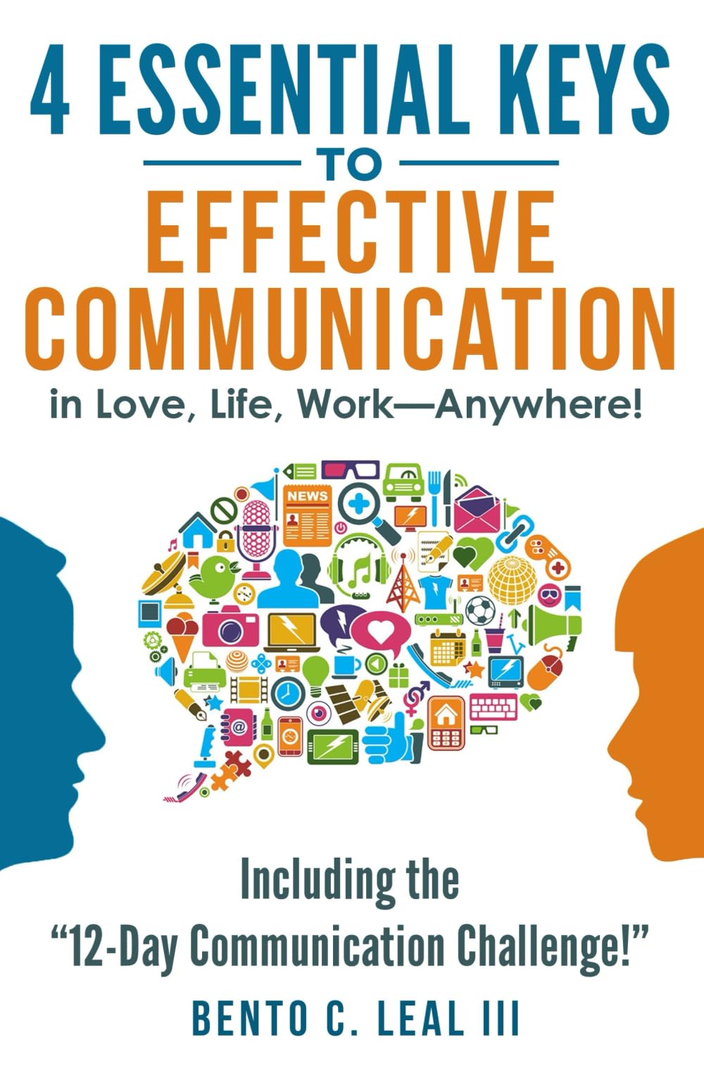 4 Essential Keys to Effective Communication in Love, Life, Work--Anywhere!: Including the "12-Day Communication Challenge!" (Relationship Skills Series) Partnership & Love