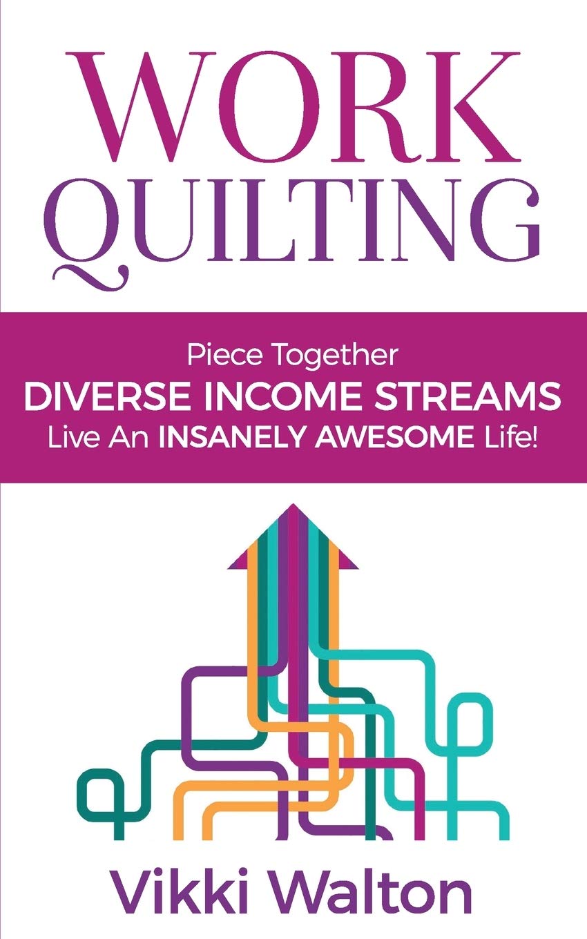 Work Quilting: Piece together diverse Income Streams, Live an Insanely Awesome life. Business, Finance & Career