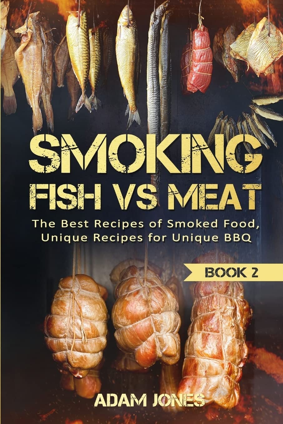 Smoking Fish vs Meat: The Best Recipes Of Smoked Food, Unique Recipes for Unique BBQ (Book 2) Cooking & Enjoying