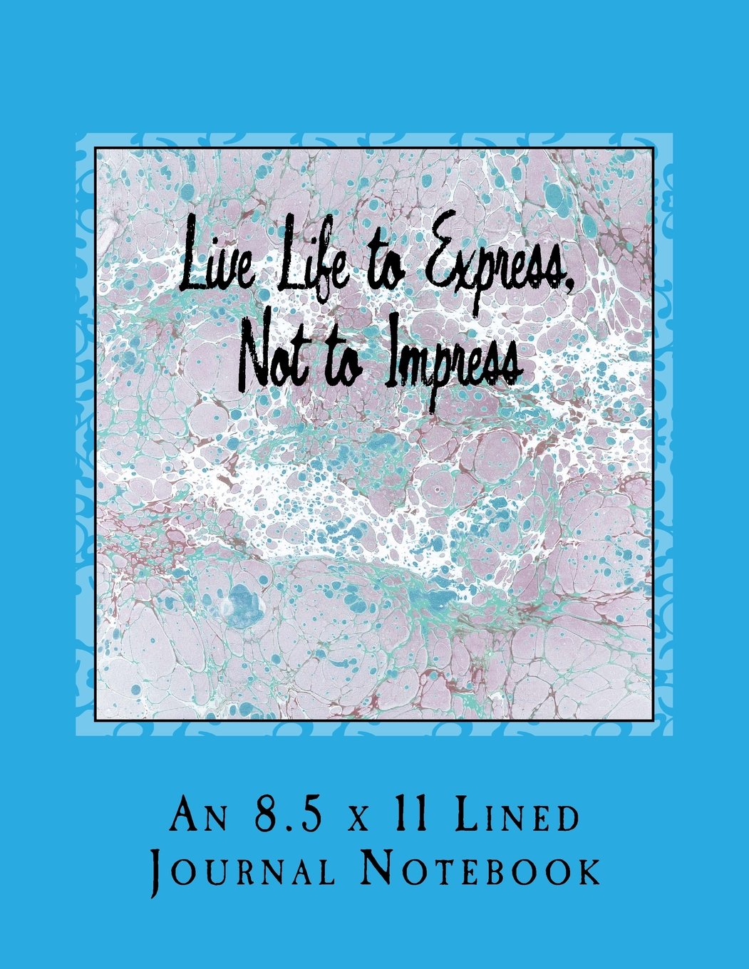 Live Life to Express, Not to Impress: An 8.5 x 11 Lined Journal Notebook Self-help