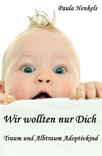 Wir wollten nur Dich: Traum und Albtraum Adoptivkind Contemporary literature