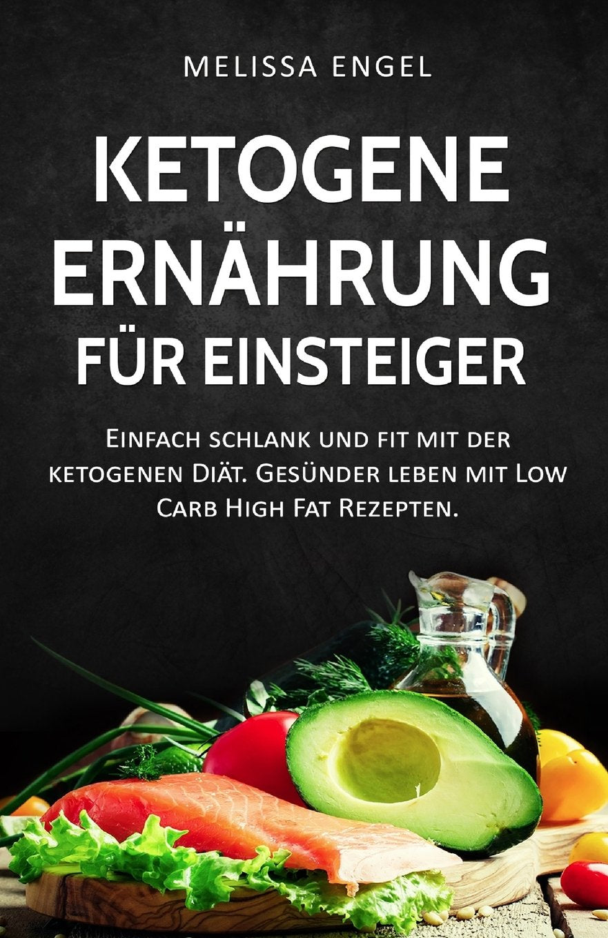 Ketogene Ernährung für Einsteiger: Einfach schlank und fit mit der ketogenen Diät. Gesünder leben mit Low Carb High Fat Rezepten. (Ketogene Diät) Health, Nutrition & Fitness