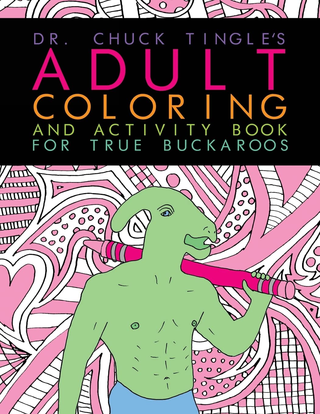 Dr. Chuck Tingle's Adult Coloring And Activity Book For True Buckaroos Film, Art & Culture