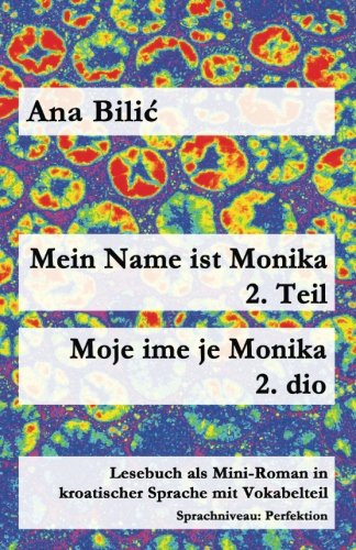 Mein Name ist Monika - 2. Teil / Moje ime je Monika - 2. dio: Lesebuch als Mini-Roman in kroatischer Sprache mit Vokabelteil (B1 - Perfektion) (Kroatisch leicht Mini-Romane) Foreign Languages ​​& Dictionaries