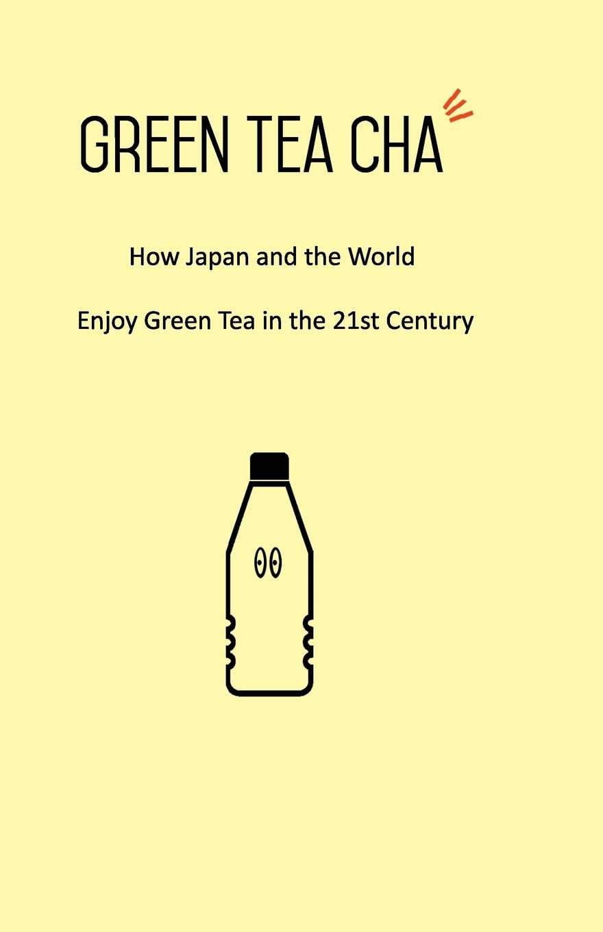 Green Tea Cha: How Japan and the World Enjoy Green Tea in the 21st Century Cooking & Enjoying