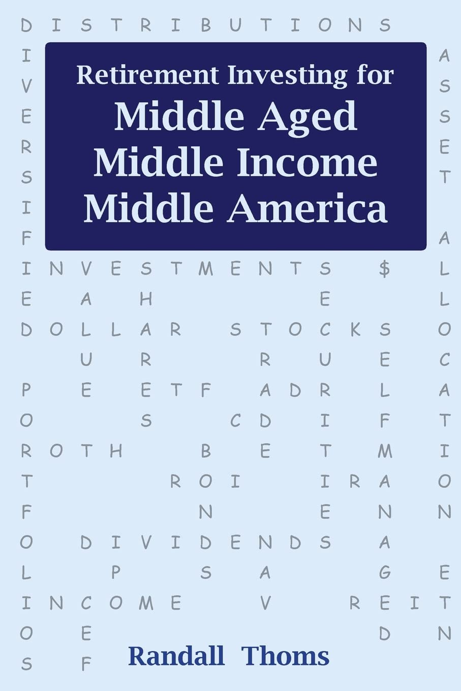 Retirement Investing for Middle-Aged, Middle Income, Middle America: How to successfully self-manage your retirement portfolio Business, Finance & Career