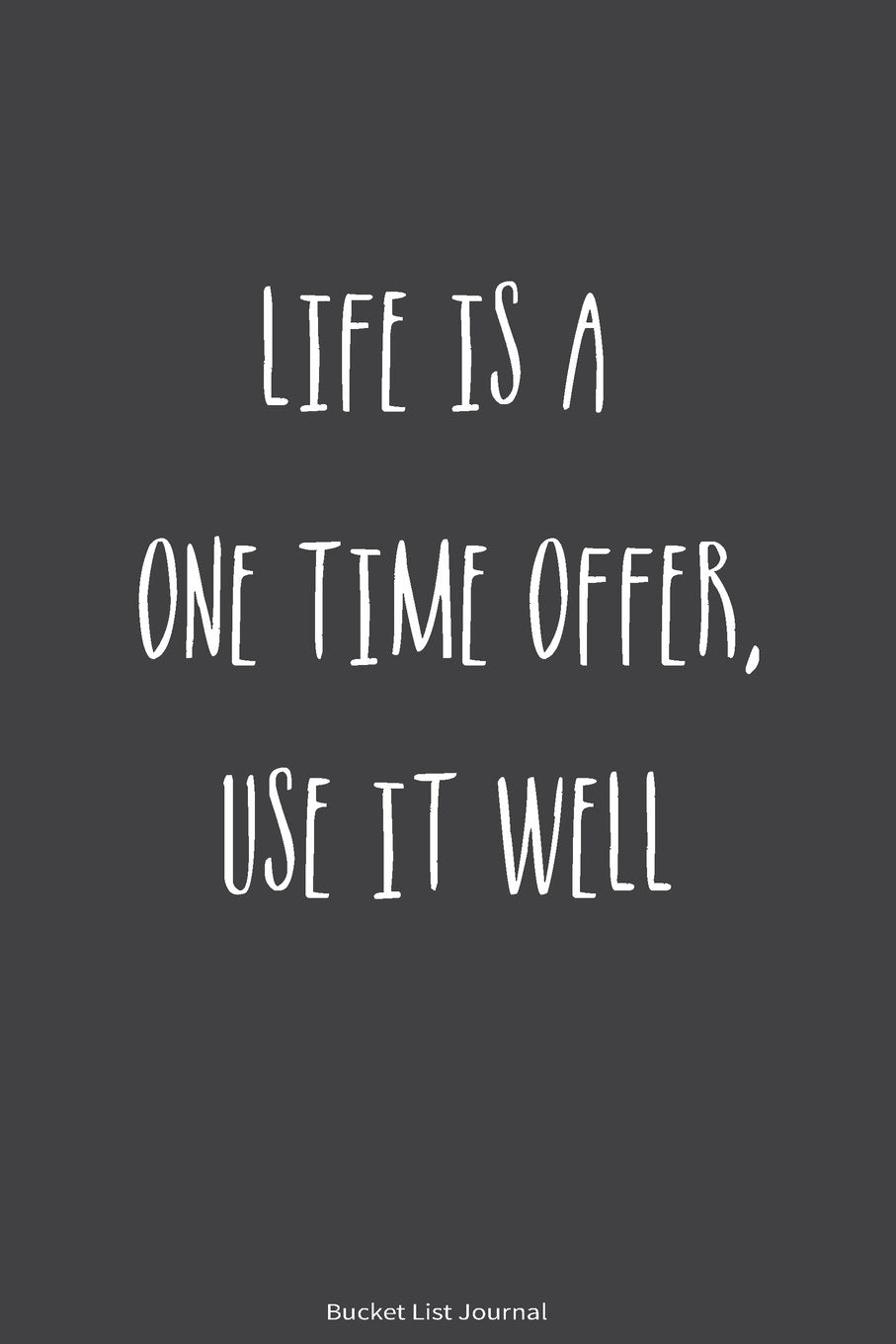 Bucket List Journal: Life Is A One Time Offer, Use It Well. Record Your 100 Bucket List Ideas, Goals, Dreams & Deadlines in One Handy Journal Notebook. (Inspiration Quotes Bucket list Journal, Band 2) Lifestyle