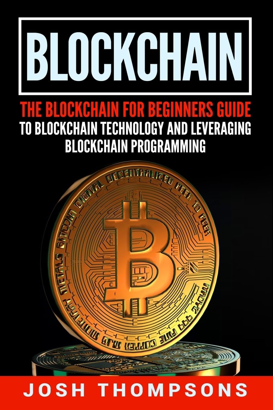 Blockchain: The Blockchain For Beginners Guide To Blockchain Technology And Leveraging Blockchain Programming book