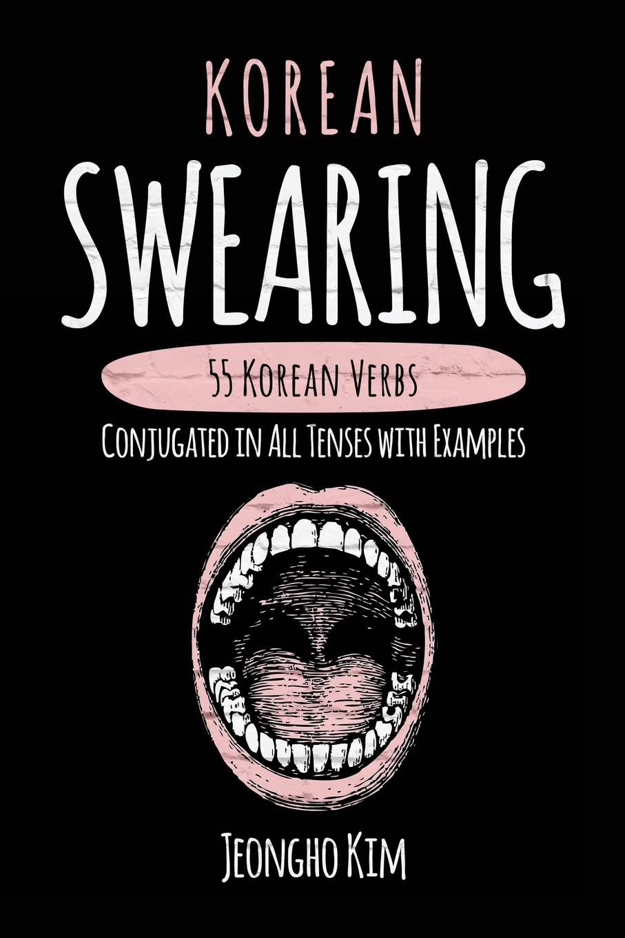 Korean Swearing: 55 Korean Verbs Conjugated in All Tenses with Examples book