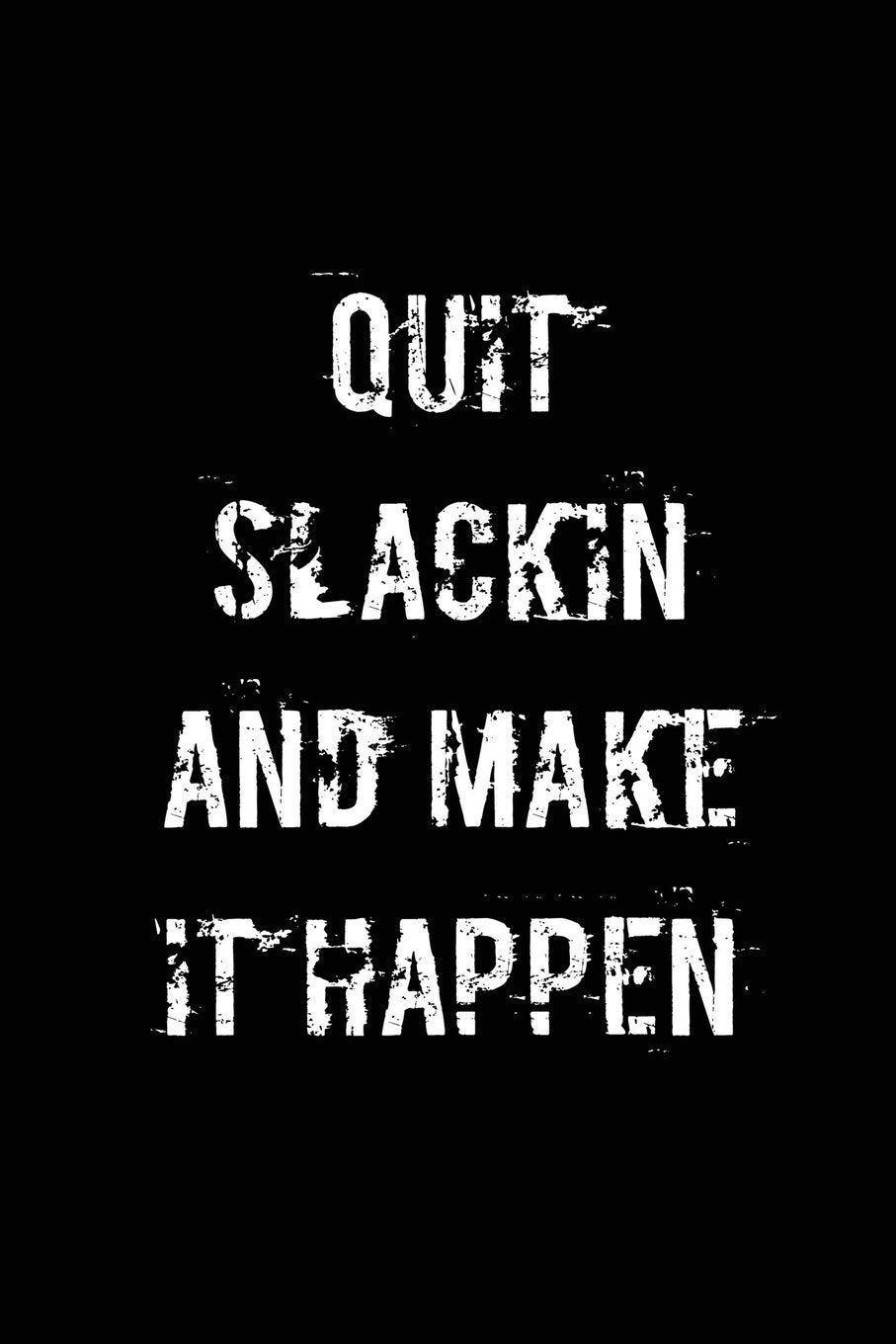 Quit slackin and make it happen: Motivate & Inspire Writing Journal Lined, Diary, Notebook for Men & Women (Slick Success) Self-help