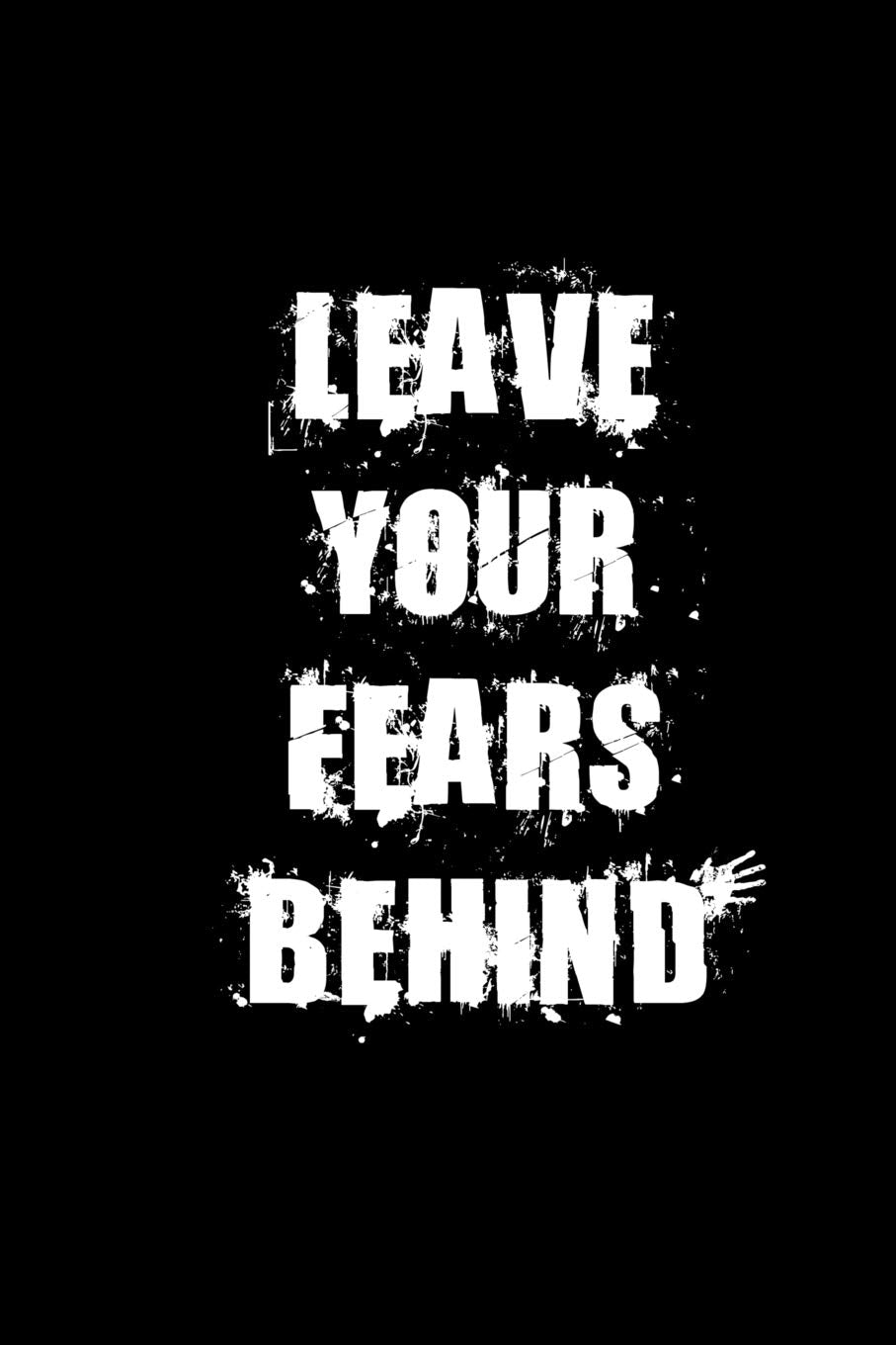 Leave your fears behind: Motivate & Inspire Writing Journal Lined, Diary, Notebook for Men & Women (Slick Success) Self-help