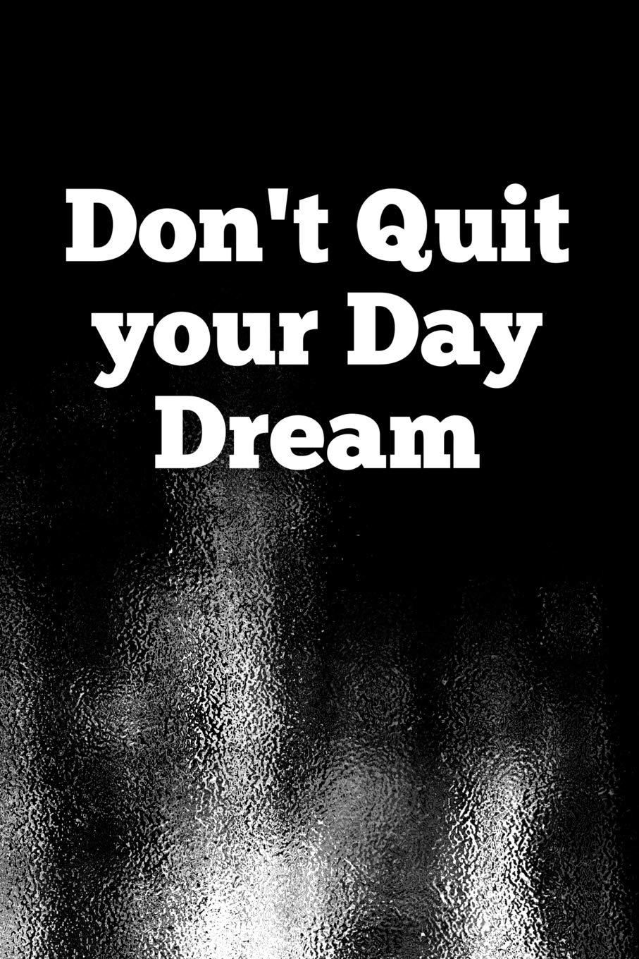 Don't Quit your Day Dream: Motivate & Inspire Writing Journal Lined, Diary, Notebook for Men & Women (Slick Success) Self-help