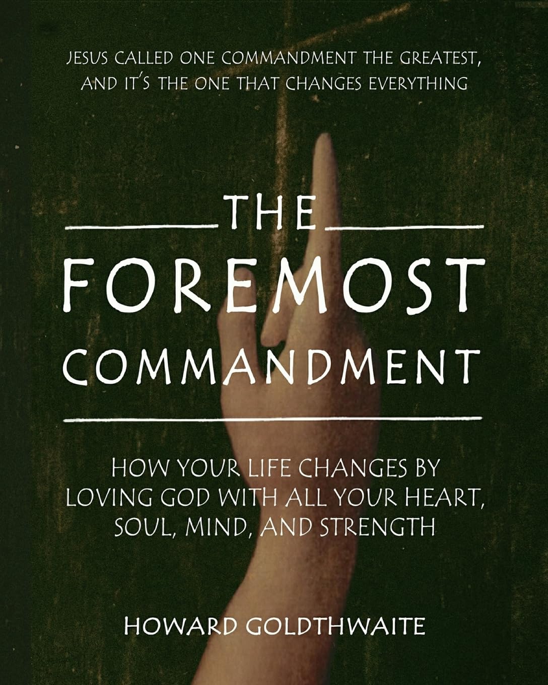 The Foremost Commandment: How Your Life Changes by Loving God With All Your Heart, Soul, Mind, and Strength Religion & Esotericism